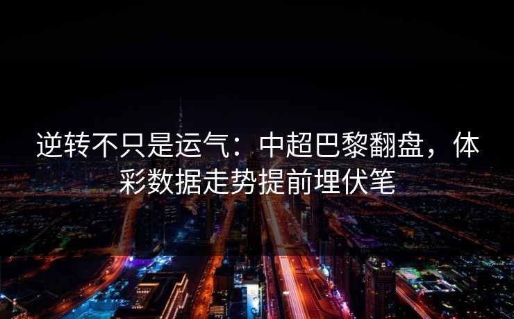 逆转不只是运气：中超巴黎翻盘，体彩数据走势提前埋伏笔
