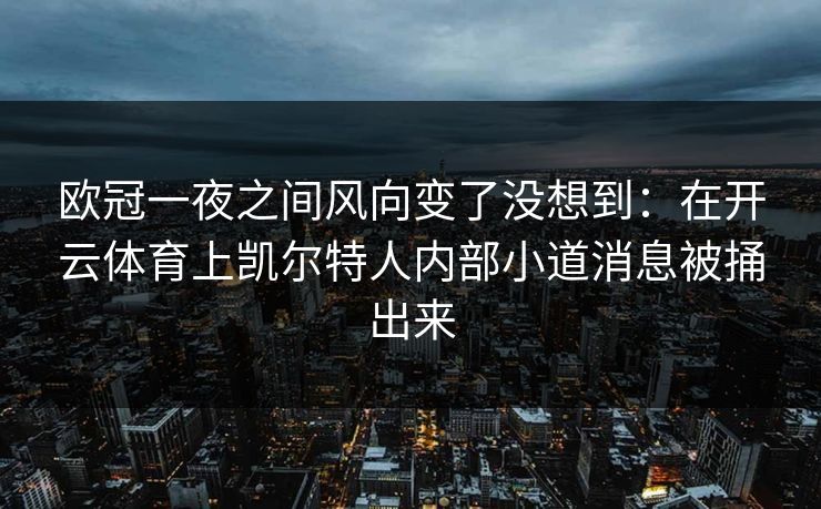 欧冠一夜之间风向变了没想到：在开云体育上凯尔特人内部小道消息被捅出来